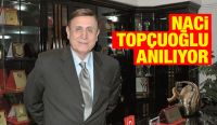 NACİ TOPÇUOĞLU ANILIYOR 