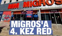 MİGROS’A 4. KEZ RED