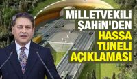 Milletvekili Şahin'den Hassa Tüneli açıklaması 