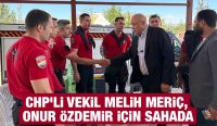 CHP’li Vekil Melih Meriç, Onur Özdemir İçin Sahada