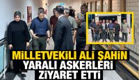 Milletvekili Ali Şahin yaralı askerleri ziyaret etti