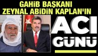 GAHİB BAŞKANI ZEYNAL ABİDİN KAPLAN’IN ACI GÜNÜ