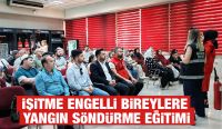 İŞİTME ENGELLİ BİREYLERE YANGIN SÖNDÜRME EĞİTİMİ