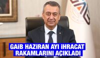 GAİB HAZİRAN AYI İHRACAT RAKAMLARINI AÇIKLADI