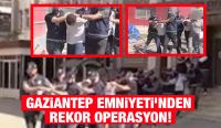 Gaziantep Emniyeti’nden Rekor Operasyon!