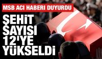 Şehit sayısı 12'ye yükseldi
