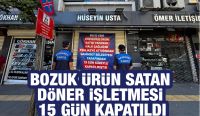 BOZUK ÜRÜN SATAN DÖNER İŞLETMESİ 15 GÜN KAPATILDI