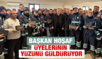 BAŞKAN HOŞAF ÜYELERİNİN YÜZÜNÜ GÜLDÜRÜYOR