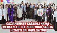 Gaziantep'te Sağlıklı Hayat Merkezleri ile Koruyucu Sağlık Hizmetleri Güçleniyor