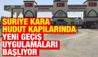 Suriye Kara Hudut Kapılarında Yeni Geçiş Uygulamaları Başlıyor