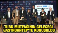 TÜRK MUTFAĞININ GELECEĞİ GASTROANTEP’TE KONUŞULDU