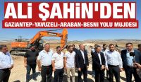 Ali Şahin’den Gaziantep-Yavuzeli-Araban-Besni Yolu Müjdesi