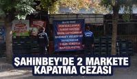 Şahinbey’de 2 Markete Kapatma Cezası