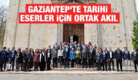 Gaziantep’te Tarihi Eserler İçin Ortak Akıl