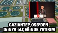 Gaziantep OSB’den dünya ölçeğinde yatırım