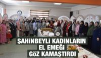 ŞAHİNBEYLİ KADINLARIN EL EMEĞİ GÖZ KAMAŞTIRDI