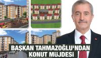 BAŞKAN TAHMAZOĞLU’NDAN KONUT MÜJDESİ
