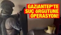 Gaziantep’te suç örgütüne operasyon! 