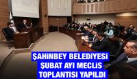 ŞAHİNBEY BELEDİYESİ ŞUBAT AYI MECLİS TOPLANTISI YAPILDI