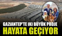 Gaziantep'te İki Büyük Proje Hayata Geçiyor