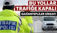 Gaziantepliler Dikkat: Bu yollar trafiğe kapalı