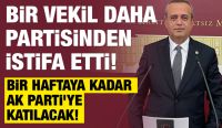 BİR VEKİL DAHA PARTİSİNDEN İSTİFA ETTİ!