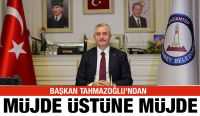 TAHMAZOĞLU’NDAN MÜJDE ÜSTÜNE MÜJDE