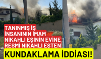 TANINMIŞ İŞ İNSANININ İMAM NİKAHLI EŞİNİN EVİNE RESMİ NİKAHLI EŞTEN KUNDAKLAMA İDDİASI!