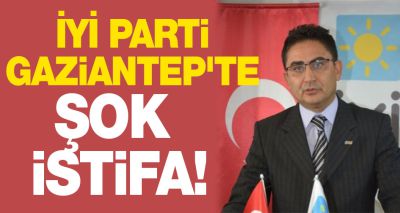 İYİ Parti Gaziantep'te şok istifa!
