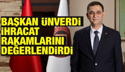 BAŞKAN ADNAN ÜNVERDİ İHRACAT RAKAMLARINI DEĞERLENDİRDİ