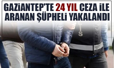 Gaziantep'te 24 yıl ceza ile aranan şüpheli yakalandı