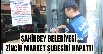 ŞAHİNBEY BELEDİYESİ ZİNCİR MARKET ŞUBESİNİ KAPATTI