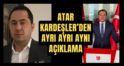 ATAR KARDEŞLER’DEN AYRI AYRI AYNI AÇIKLAMA