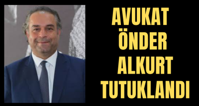 AVUKAT ÖNDER ALKURT TUTUKLANDI