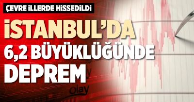 İstanbul'da 6.2 büyüklüğünde şiddetli deprem!