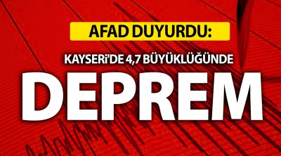 AFAD DUYURDU: Kayseri'de 4,7 büyüklüğünde deprem