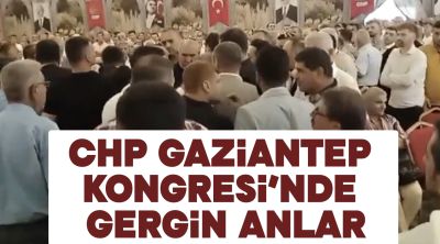 CHP Gaziantep Kongresi’nde gergin anlar