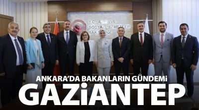 Ankara’da Bakanların Gündemi GAZİANTEP