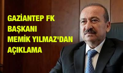 GAZİANTEP FK BAŞKANI MEMİK YILMAZ'DAN AÇIKLAMA