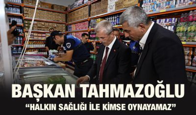 BAŞKAN TAHMAZOĞLU “HALKIN SAĞLIĞI İLE KİMSE OYNAYAMAZ”