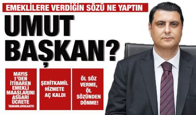 EMEKLİLERE VERDİĞİN SÖZÜ NE YAPTIN UMUT BAŞKAN?