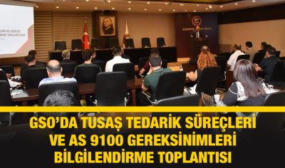 GSO’DA TUSAŞ TEDARİK SÜREÇLERİ VE AS 9100 GEREKSİNİMLERİ BİLGİLENDİRME TOPLANTISI