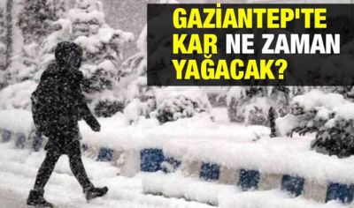Gaziantep'e kar ne zaman yağacak?