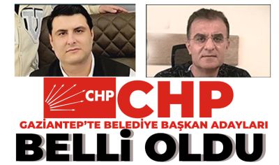 CHP GAZİANTEP'TE BELEDİYE BAŞKAN ADAYLARI BELLİ OLDU