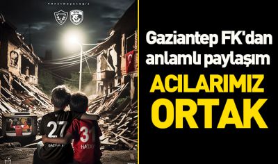 Gaziantep FK'dan anlamlı paylaşım: Acılarımız ortak