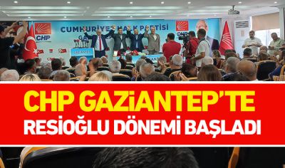 CHP GAZİANTEP'TE REİSOĞLU DÖNEMİ BAŞLADI