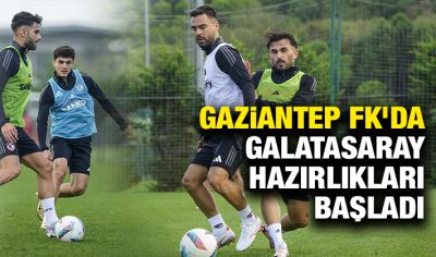 Gaziantep FK’da Galatasaray hazırlıkları başladı