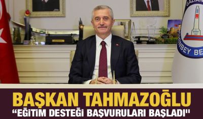 BAŞKAN TAHMAZOĞLU : “EĞİTİM DESTEĞİ BAŞVURULARI BAŞLADI”