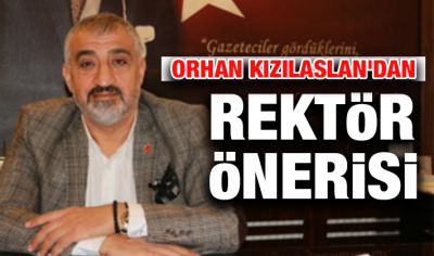 Orhan Kızılaslan'dan rektör önerisi