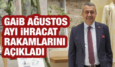 GAİB AĞUSTOS AYI İHRACAT RAKAMLARINI AÇIKLADI